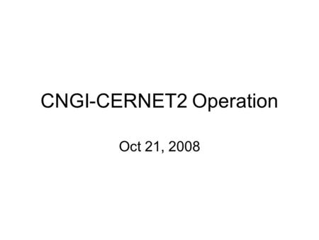 CNGI-CERNET2 Operation Oct 21, 2008. Outline 1.CNGI-CERNET2 updates 2.CPN Measurement 3.Research Project of NOC 4.Challenges.