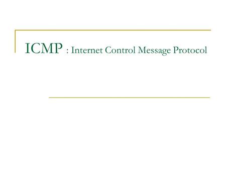 ICMP : Internet Control Message Protocol. Introduction ICMP is often considered part of the IP layer. It communicates error messages and other conditions.