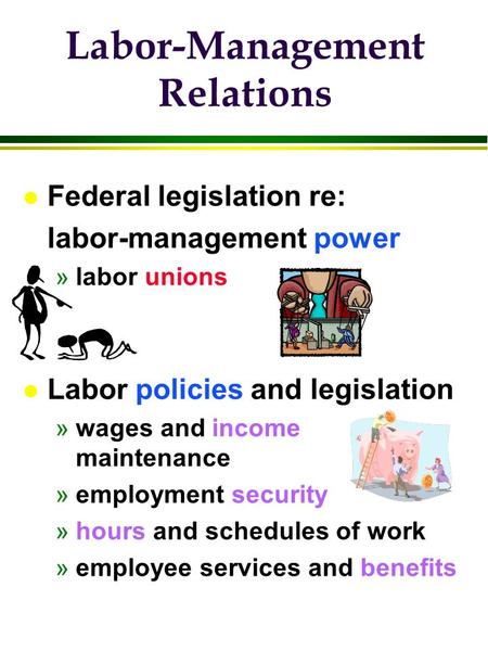 Labor-Management Relations l Federal legislation re: labor-management power »labor unions l Labor policies and legislation »wages and income maintenance.
