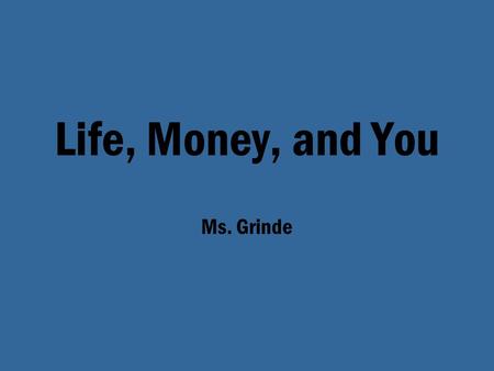 Life, Money, and You Ms. Grinde.