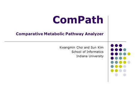 ComPath Comparative Metabolic Pathway Analyzer Kwangmin Choi and Sun Kim School of Informatics Indiana University.