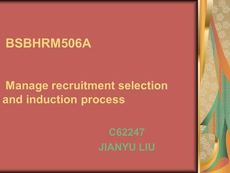 BSBHRM506A Manage recruitment selection and induction process C62247 JIANYU LIU.