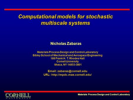 Computational models for stochastic multiscale systems Materials Process Design and Control Laboratory Nicholas Zabaras Materials Process Design and Control.