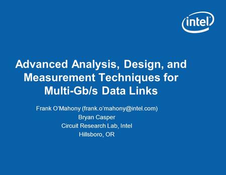 Advanced Analysis, Design, and Measurement Techniques for Multi-Gb/s Data Links Frank O’Mahony Bryan Casper Circuit Research.