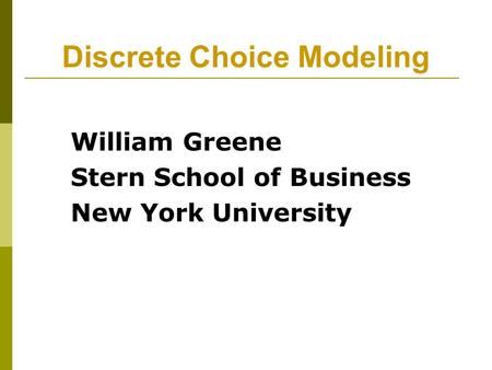 Discrete Choice Modeling William Greene Stern School of Business New York University.