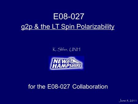 K. Slifer, UNH g2p & the LT Spin Polarizability for the E08-027 Collaboration E08-027 June 9, 2011.