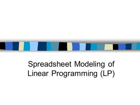 Spreadsheet Modeling of Linear Programming (LP). Spreadsheet Modeling There is no exact one way to develop an LP spreadsheet model. We will work through.