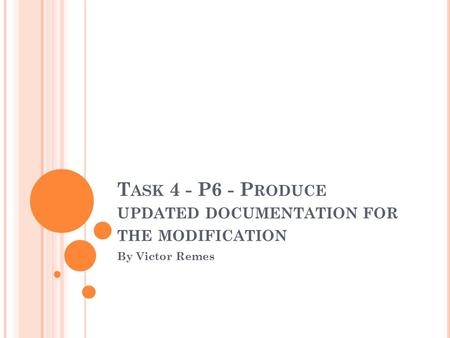 T ASK 4 - P6 - P RODUCE UPDATED DOCUMENTATION FOR THE MODIFICATION By Victor Remes.