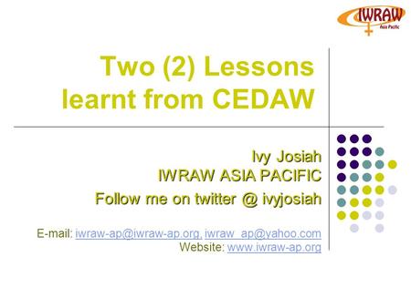 Two (2) Lessons learnt from CEDAW Ivy Josiah IWRAW ASIA PACIFIC Follow me on ivyjosiah    Website:
