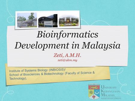 Institute of Systems Biology (INBIOSIS)/ School of Biosciences & Biotechnology (Faculty of Science & Technology), Bioinformatics Development in Malaysia.