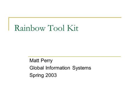 Rainbow Tool Kit Matt Perry Global Information Systems Spring 2003.
