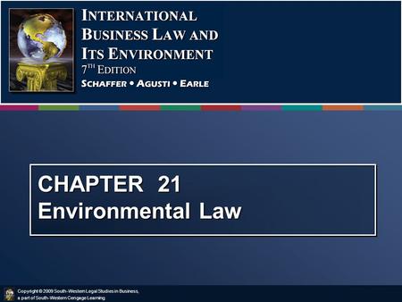 Copyright © 2009 South-Western Legal Studies in Business, a part of South-Western Cengage Learning. CHAPTER 21 Environmental Law.