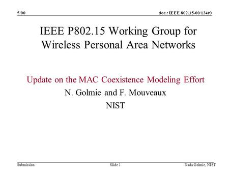 Doc.: IEEE 802.15-00/134r0 Submission 5/00 Nada Golmie, NISTSlide 1 IEEE P802.15 Working Group for Wireless Personal Area Networks Update on the MAC Coexistence.