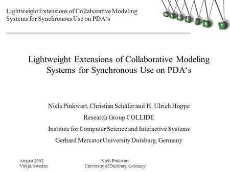 Lightweight Extensions of Collaborative Modeling Systems for Synchronous Use on PDA‘s August 2002 Växjö, Sweden Niels Pinkwart University of Duisburg,