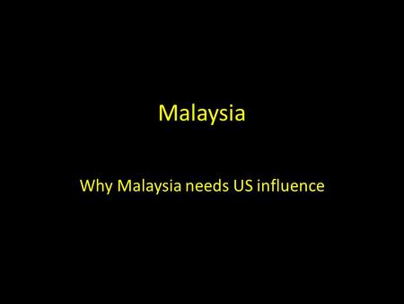 Malaysia Why Malaysia needs US influence. History Of Malaysia During the late 18 th and 19 th centuries, Great Britain established colonies and protectorates.