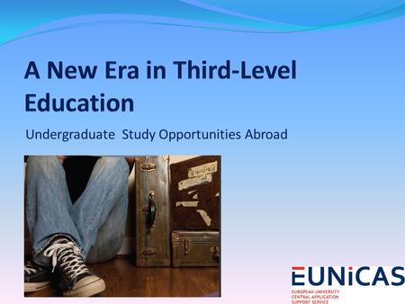 Undergraduate Study Opportunities Abroad. Threshold of a New Era in Third- Level Education in Europe.