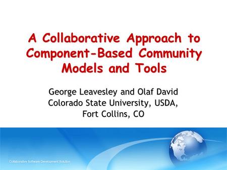 A Collaborative Approach to Component-Based Community Models and Tools George Leavesley and Olaf David Colorado State University, USDA, Fort Collins, CO.