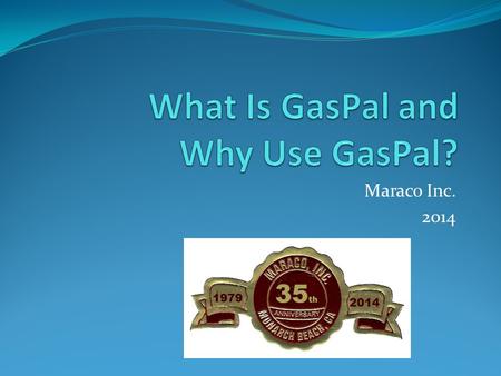 Maraco Inc. 2014. What Is GasPal? www.maraco.info 2.