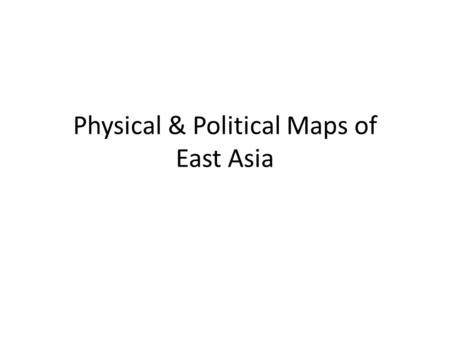 Physical & Political Maps of East Asia. Places to label Political China Indonesia Japan N. Korea S. Korea Vietnam Laos Myanmar (Burma) Cambodia Philippines.