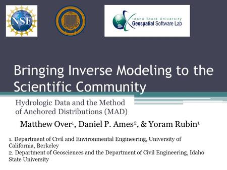 Bringing Inverse Modeling to the Scientific Community Hydrologic Data and the Method of Anchored Distributions (MAD) Matthew Over 1, Daniel P. Ames 2,