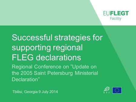Successful strategies for supporting regional FLEG declarations Regional Conference on ”Update on the 2005 Saint Petersburg Ministerial Declaration” Tbilisi,