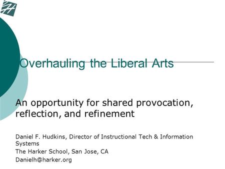 Overhauling the Liberal Arts An opportunity for shared provocation, reflection, and refinement Daniel F. Hudkins, Director of Instructional Tech & Information.