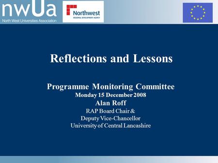 Reflections and Lessons Programme Monitoring Committee Monday 15 December 2008 Alan Roff RAP Board Chair & Deputy Vice-Chancellor University of Central.