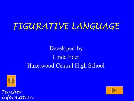 FIGURATIVE LANGUAGE Developed by Linda Eder Hazelwood Central High School Teacher information.