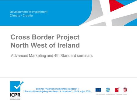 Seminar “Napredni marketinški standard“ i “Standard investicijskog okruženja / 4. Standard”, 22-24. rujna 2010. Cross Border Project North West of Ireland.