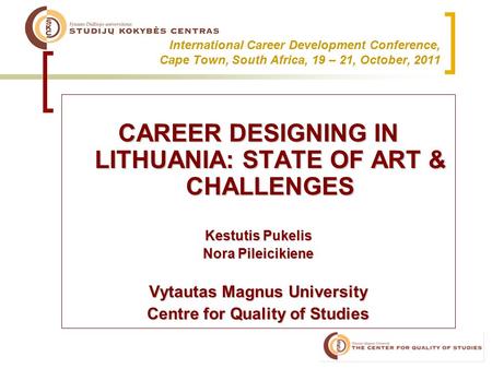 International Career Development Conference, Cape Town, South Africa, 19 – 21, October, 2011 CAREER DESIGNING IN LITHUANIA: STATE OF ART & CHALLENGES Kestutis.