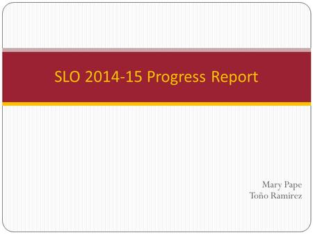 Mary Pape Toño Ramirez SLO 2014-15 Progress Report.
