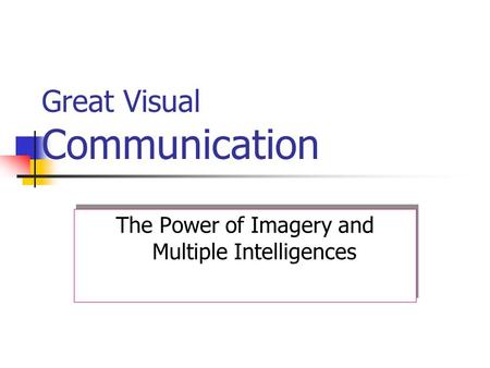Great Visual Communication The Power of Imagery and Multiple Intelligences.