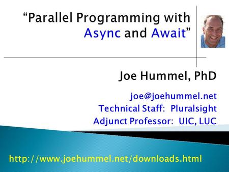 Joe Hummel, PhD Technical Staff: Pluralsight Adjunct Professor: UIC, LUC