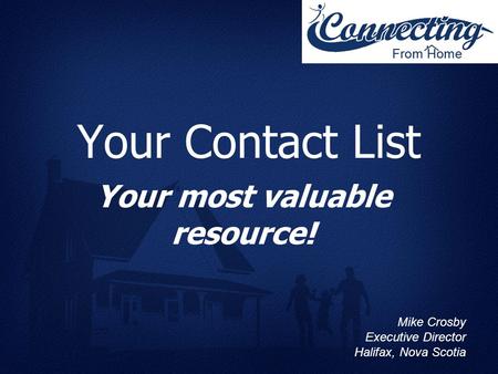 Your Contact List Your most valuable resource! Mike Crosby Executive Director Halifax, Nova Scotia.