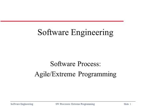 Software Engineering SW Processes: Extreme Programming Slide 1 Software Engineering Software Process: Agile/Extreme Programming.