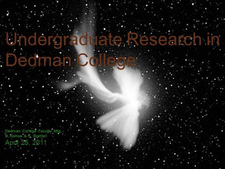 2 Undergraduate Research in Dedman College Dedman College Faculty Mtg. R. Kehoe & C. Brettell April 25, 2011.
