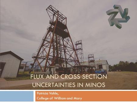 FLUX AND CROSS SECTION UNCERTAINTIES IN MINOS Patricia Vahle, College of William and Mary.