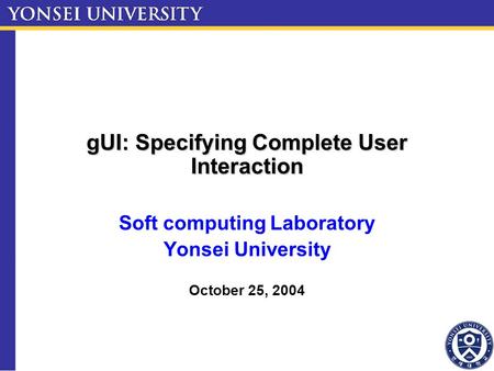 GUI: Specifying Complete User Interaction Soft computing Laboratory Yonsei University October 25, 2004.