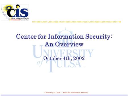 University of Tulsa - Center for Information Security Center for Information Security: An Overview October 4th, 2002.
