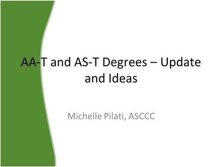 AA-T and AS-T Degrees – Update and Ideas Michelle Pilati, ASCCC.