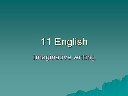 11 English Imaginative writing. Simile  Asks us to picture one ting as being similar to another and uses the words ‘like’, ‘as’ or ‘than’ to create the.
