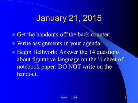 Joyet 20041 January 21, 2015 Get the handouts off the back counter. Write assignments in your agenda. Begin Bellwork: Answer the 14 questions about figurative.