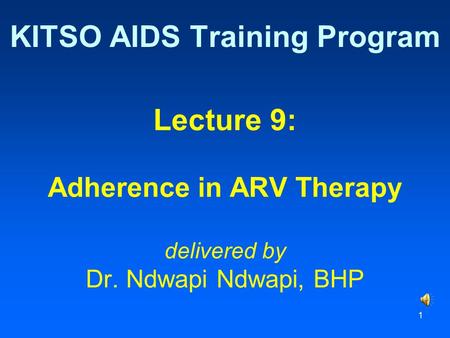 1 Lecture 9: Adherence in ARV Therapy delivered by Dr. Ndwapi Ndwapi, BHP KITSO AIDS Training Program.