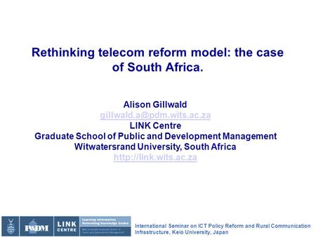 International Seminar on ICT Policy Reform and Rural Communication Infrastructure, Keio University, Japan Rethinking telecom reform model: the case of.