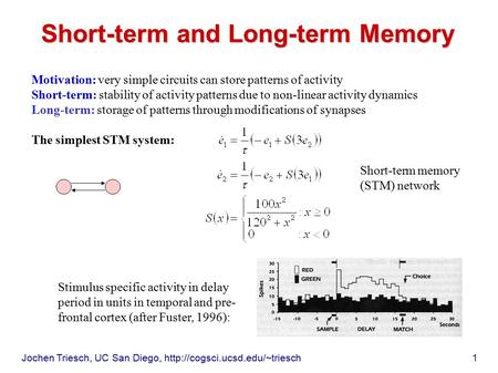 Jochen Triesch, UC San Diego,  1 Short-term and Long-term Memory Motivation: very simple circuits can store patterns of.
