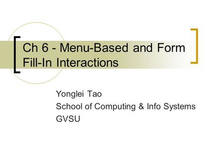 Ch 6 - Menu-Based and Form Fill-In Interactions Yonglei Tao School of Computing & Info Systems GVSU.