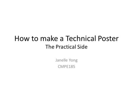 How to make a Technical Poster The Practical Side Janelle Yong CMPE185.