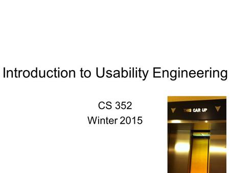 Introduction to Usability Engineering CS 352 Winter 2015 1.