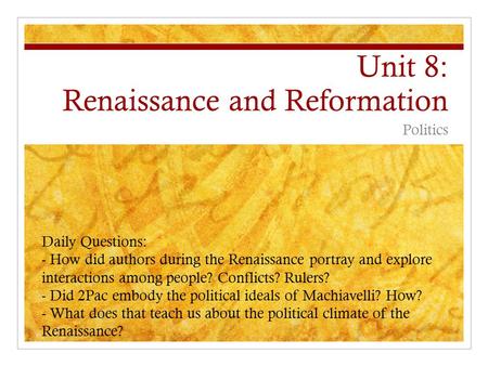 Unit 8: Renaissance and Reformation Politics Daily Questions: - How did authors during the Renaissance portray and explore interactions among people? Conflicts?