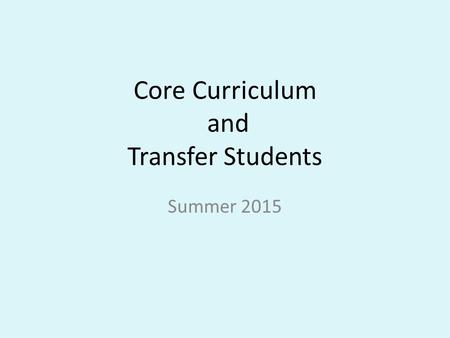 Core Curriculum and Transfer Students Summer 2015.